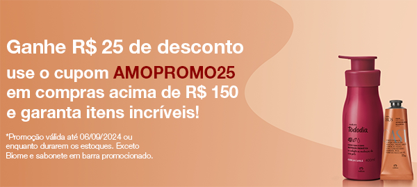 Ganhe R$ 25 de desconto

use o cupom AMOPROMO25
em compras acima de R$ 150
e garanta itens incr�veis!

*Promo��o v�lida at� 06/09/2024 ou
enquanto durarem os estoques. Exceto
Biome e sabonete em barra promocionado.