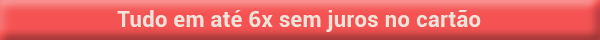 Tudo em at� 6x sem juros no cart�o