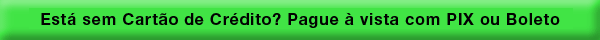 Est� sem Cart�o de Cr�dito? Pague � vista com PIX ou Boleto Banc�rio