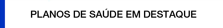                Veja alguns dos

   Planos de Sa�de em Destaque

*Se preferir, consulte outros planos